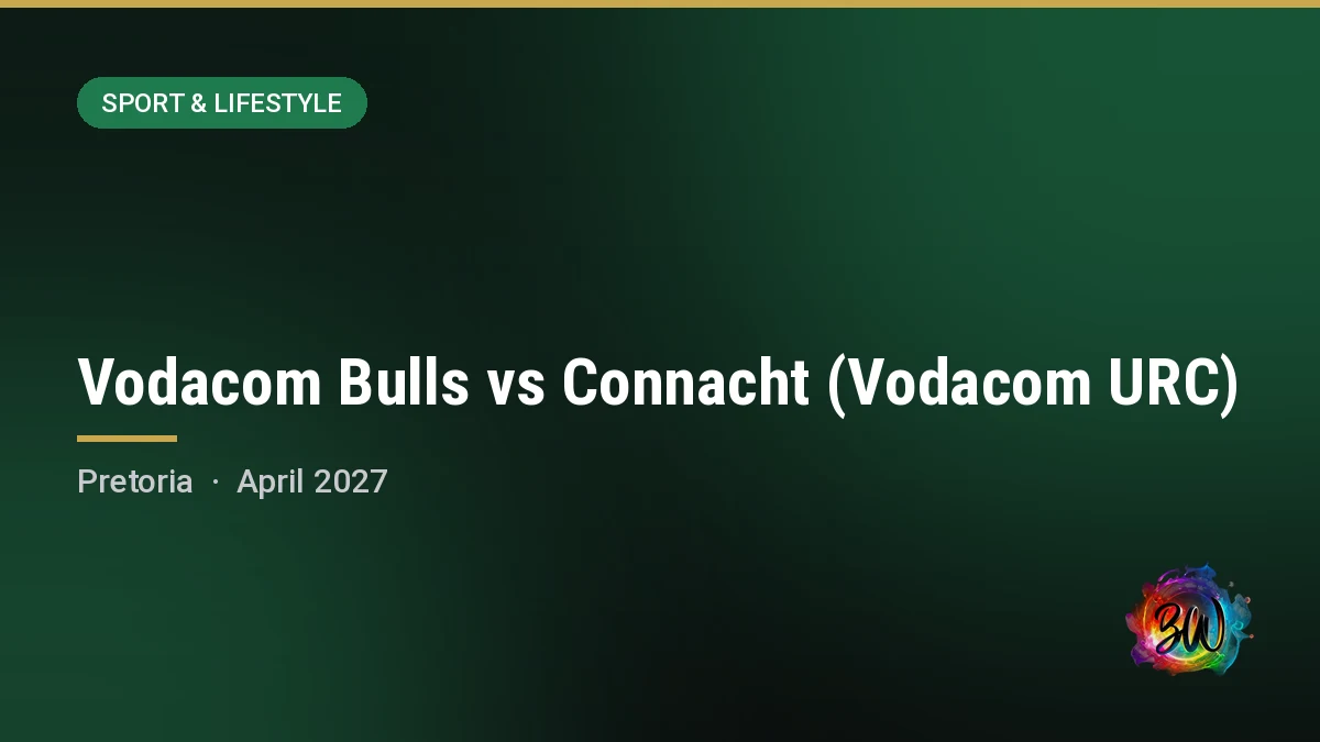 Vodacom Bulls vs Connacht (Vodacom URC) — Loftus Versfeld Stadium, Pretoria