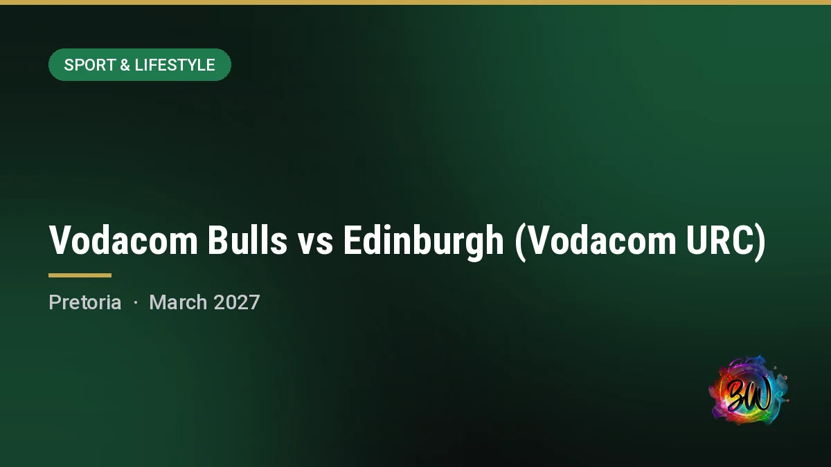 Vodacom Bulls vs Edinburgh (Vodacom URC) — Loftus Versfeld Stadium, Pretoria