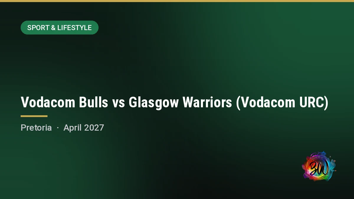 Vodacom Bulls vs Glasgow Warriors (Vodacom URC) — Loftus Versfeld Stadium, Pretoria